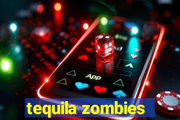 tequila zombies